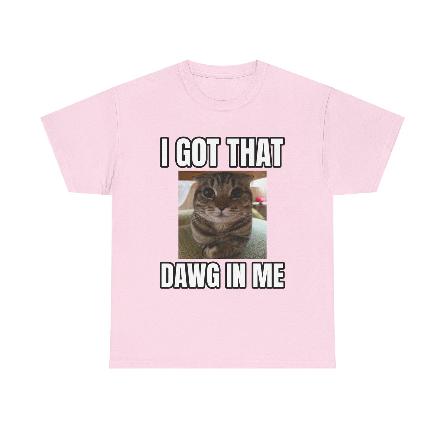 I GOT THAT DAWG IN ME T-SHIRT