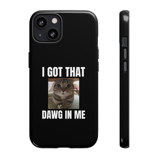 Phone Case — "I Got That Dawg In Me"