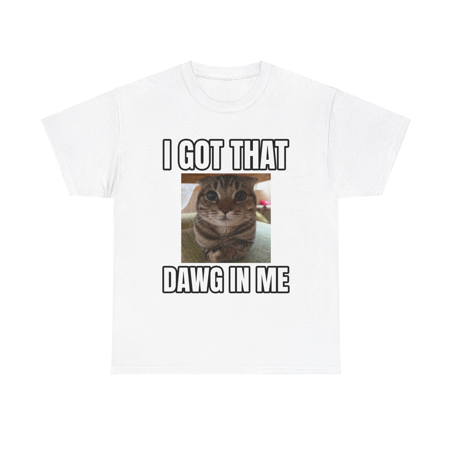 I GOT THAT DAWG IN ME T-SHIRT