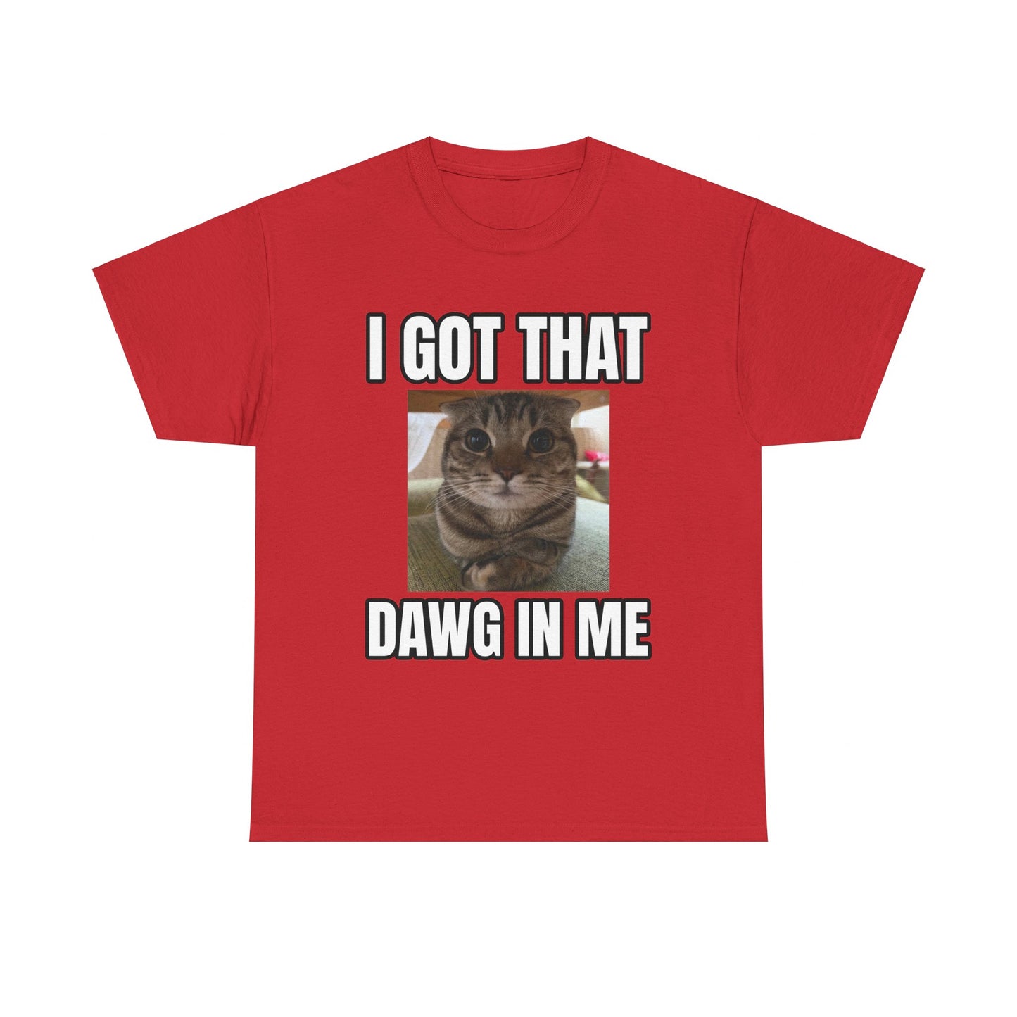 I GOT THAT DAWG IN ME T-SHIRT