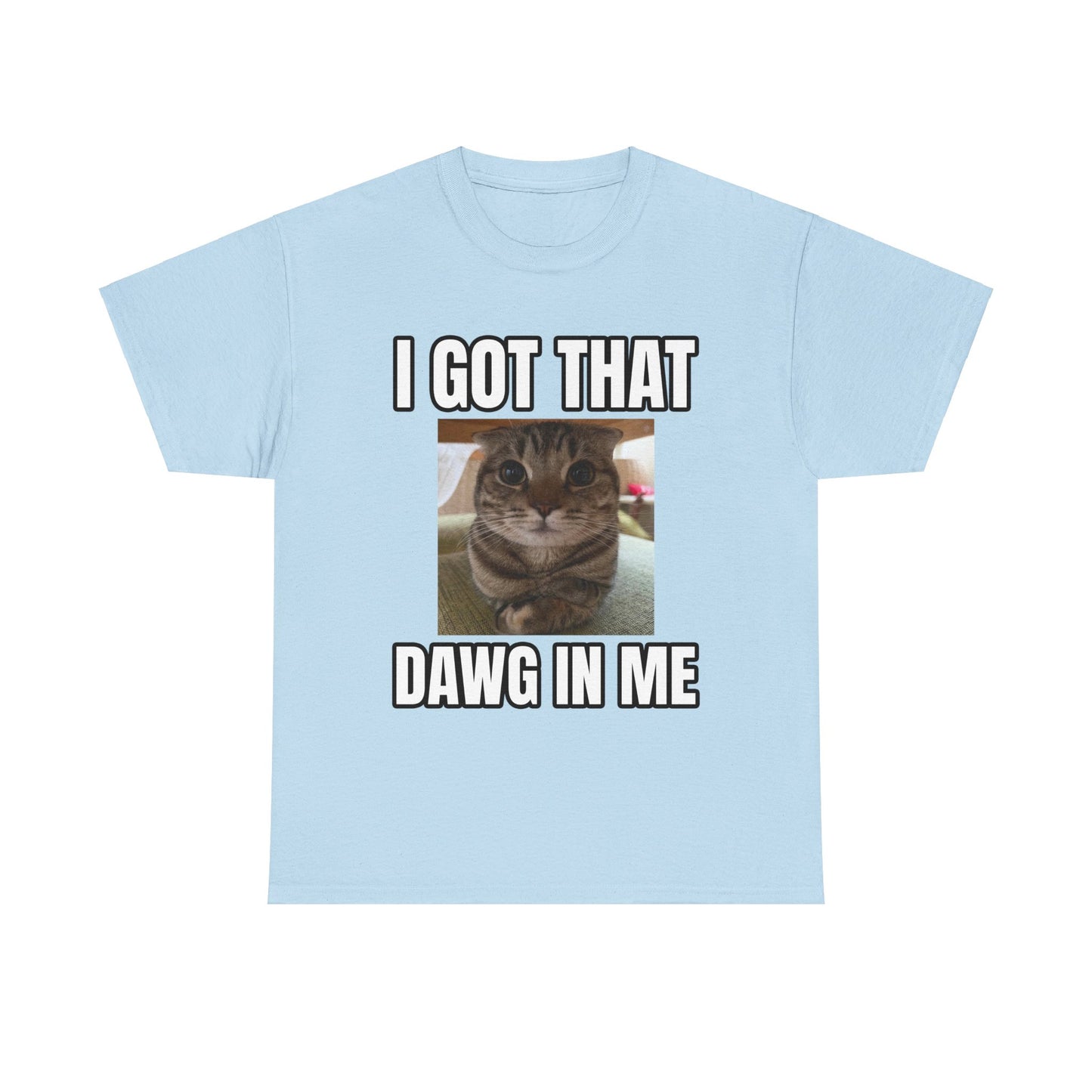 I GOT THAT DAWG IN ME T-SHIRT